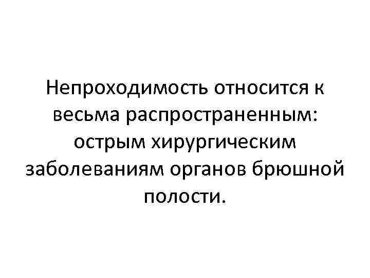 Непроходимость относится к весьма распространенным: острым хирургическим заболеваниям органов брюшной полости. 