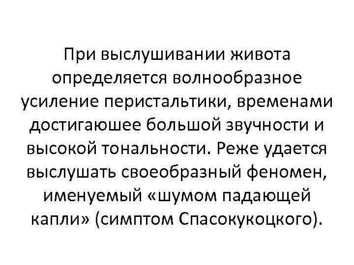 При выслушивании живота определяется волнообразное усиление перистальтики, временами достигаюшее большой звучности и высокой тональности.