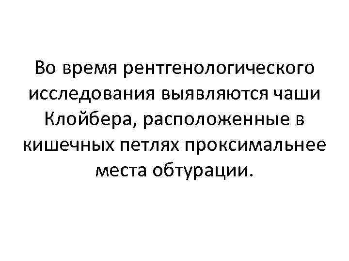 Во время рентгенологического исследования выявляются чаши Клойбера, расположенные в кишечных петлях проксимальнее места обтурации.