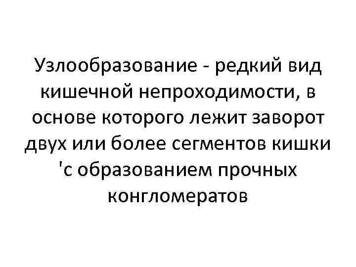 Узлообразование - редкий вид кишечной непроходимости, в основе которого лежит заворот двух или более