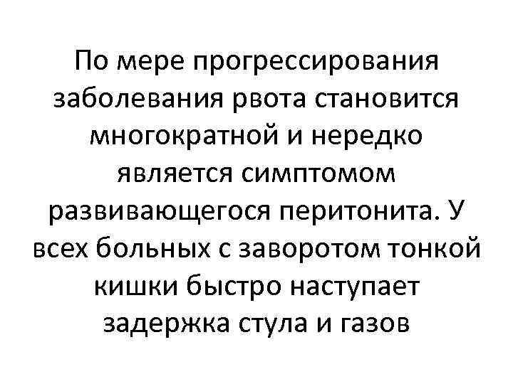 По мере прогрессирования заболевания рвота становится многократной и нередко является симптомом развивающегося перитонита. У