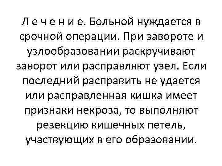 Л е ч е н и е. Больной нуждается в срочной операции. При завороте