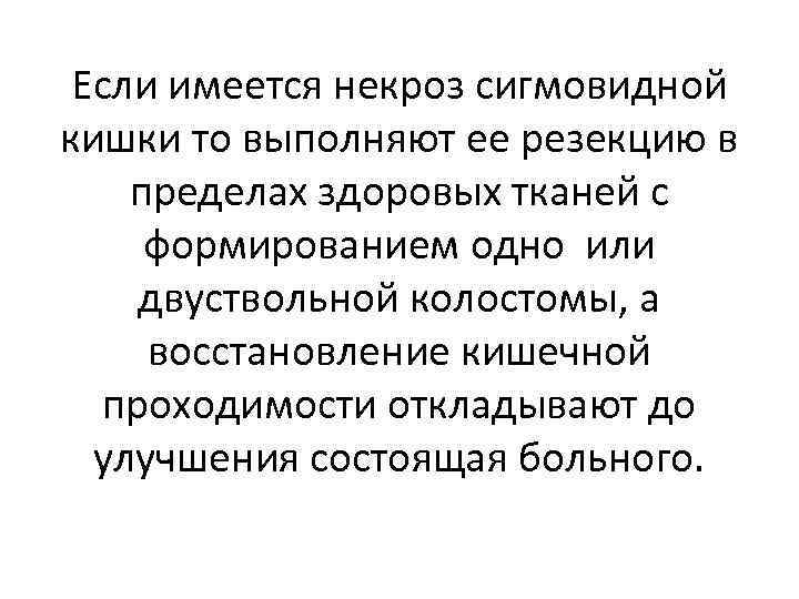 Если имеется некроз сигмовидной кишки то выполняют ее резекцию в пределах здоровых тканей с