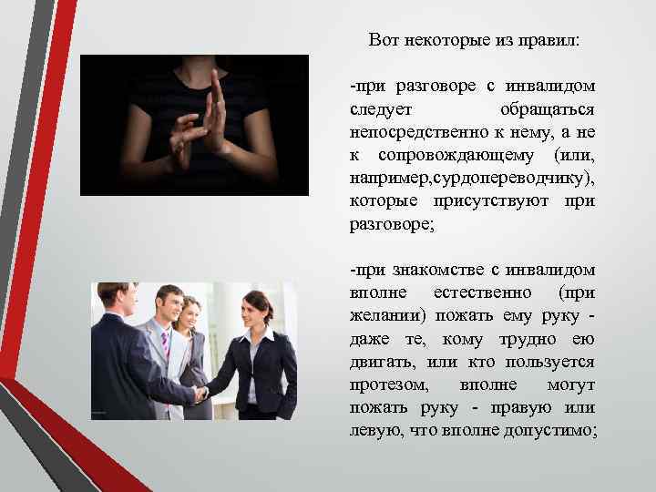 Вот некоторые из правил: -при разговоре с инвалидом следует обращаться непосредственно к нему, а
