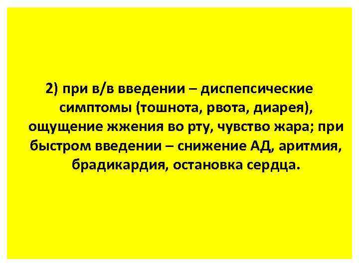 2) при в/в введении – диспепсические симптомы (тошнота, рвота, диарея), ощущение жжения во рту,