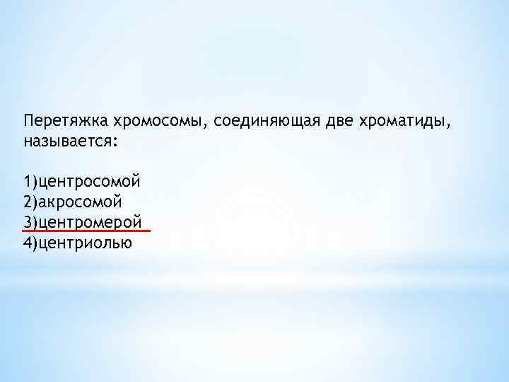 Перетяжка хромосомы, соединяющая две хроматиды, называется: 1)центросомой 2)акросомой 3)центромерой 4)центриолью 