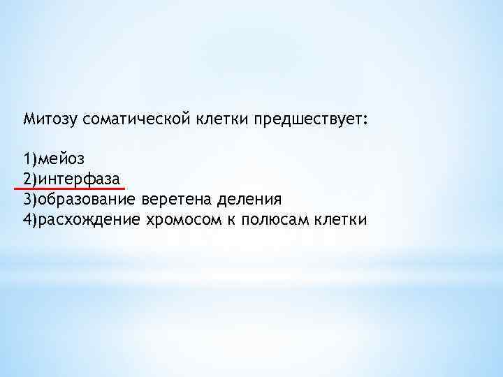 Митозу соматической клетки предшествует: 1)мейоз 2)интерфаза 3)образование веретена деления 4)расхождение хромосом к полюсам клетки
