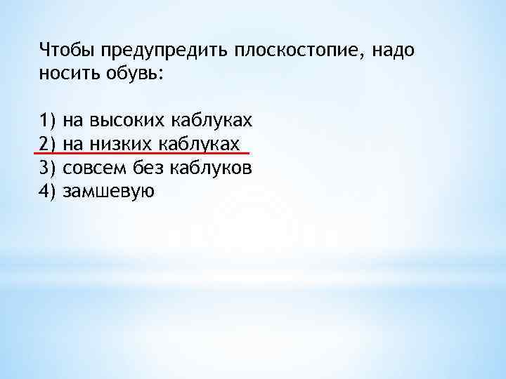 Чтобы предупредить плоскостопие, надо носить обувь: 1) 2) 3) 4) на высоких каблуках на