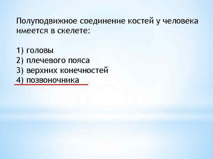 Полуподвижное соединение костей у человека имеется в скелете: 1) 2) 3) 4) головы плечевого