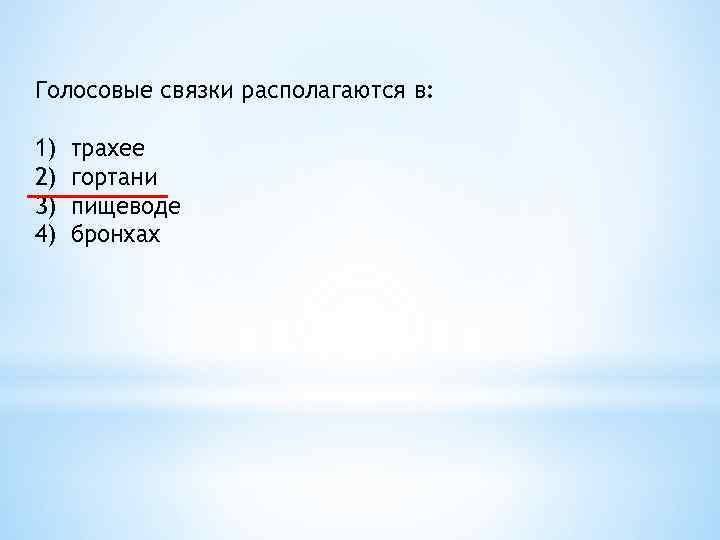 Голосовые связки располагаются в: 1) 2) 3) 4) трахее гортани пищеводе бронхах 
