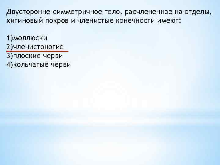 Двусторонне-симметричное тело, расчлененное на отделы, хитиновый покров и членистые конечности имеют: 1)моллюски 2)членистоногие 3)плоские