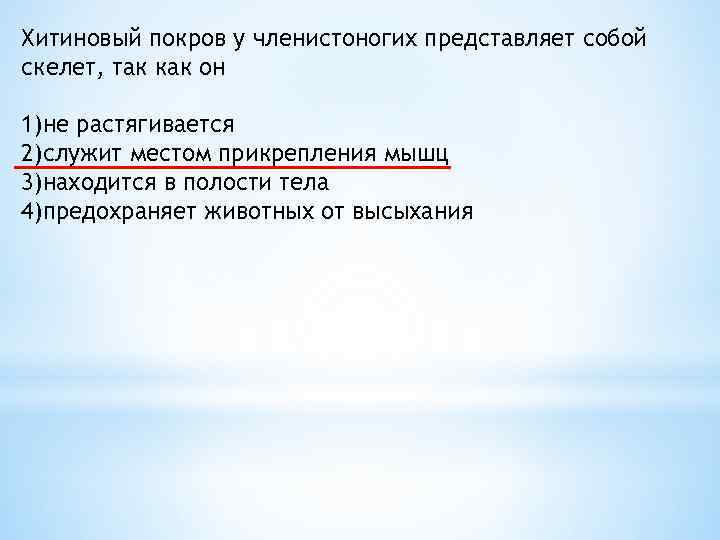 Хитиновый покров у членистоногих представляет собой скелет, так как он 1)не растягивается 2)служит местом