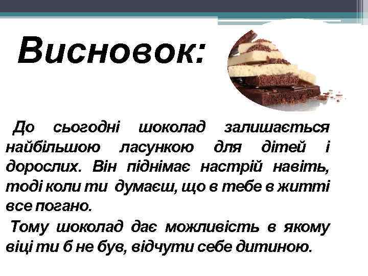 Висновок: До сьогодні шоколад залишається найбільшою ласункою для дітей і дорослих. Він піднімає настрій