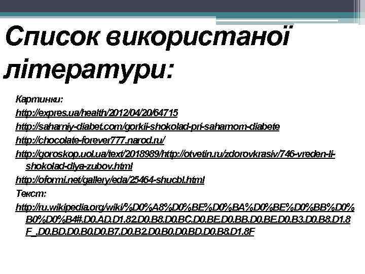 Список використаної літератури: Картинки: http: //expres. ua/health/2012/04/20/64715 http: //saharniy-diabet. com/gorkii-shokolad-pri-saharnom-diabete http: //chocolate-forever 777. narod.