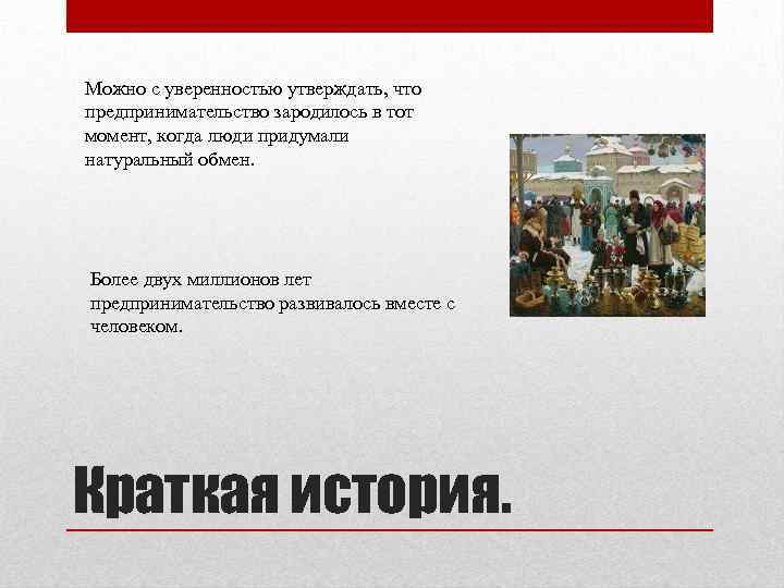 Можно с уверенностью утверждать, что предпринимательство зародилось в тот момент, когда люди придумали натуральный