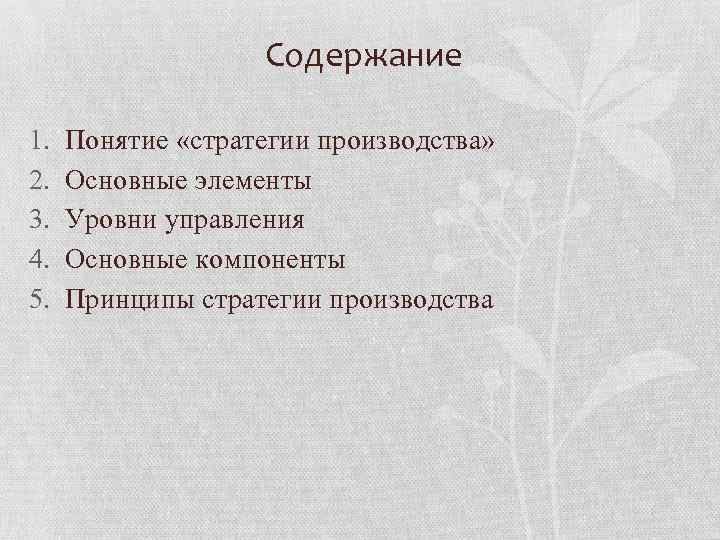 Содержание 1. 2. 3. 4. 5. Понятие «стратегии производства» Основные элементы Уровни управления Основные