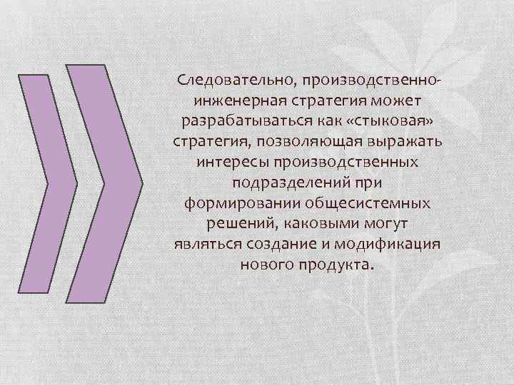 Следовательно, производственноинженерная стратегия может разрабатываться как «стыковая» стратегия, позволяющая выражать интересы производственных подразделений при
