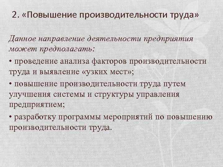 2. «Повышение производительности труда» Данное направление деятельности предприятия может предполагать: • проведение анализа факторов
