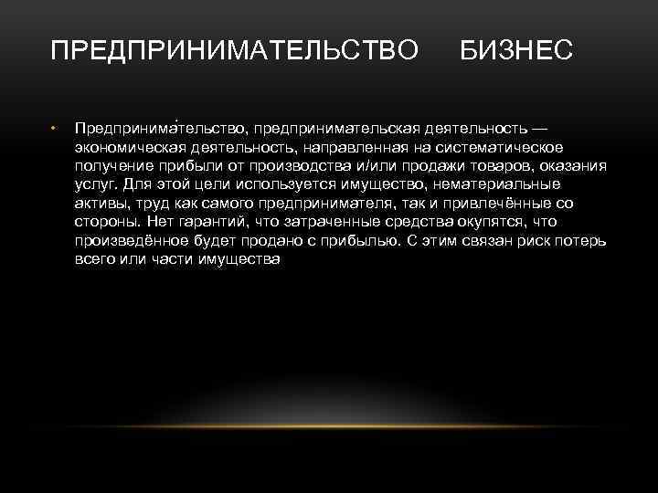 ПРЕДПРИНИМАТЕЛЬСТВО • БИЗНЕС Предпринима тельство, предпринимательская деятельность — экономическая деятельность, направленная на систематическое получение