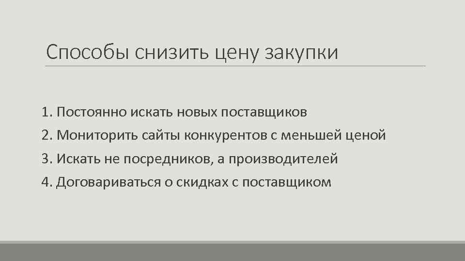 Способы снизить цену закупки 1. Постоянно искать новых поставщиков 2. Мониторить сайты конкурентов с