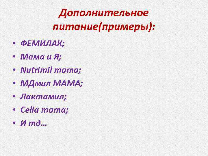 Дополнительное питание(примеры): • • ФЕМИЛАК; Мама и Я; Nutrimil mama; МДмил МАМА; Лактамил; Celia