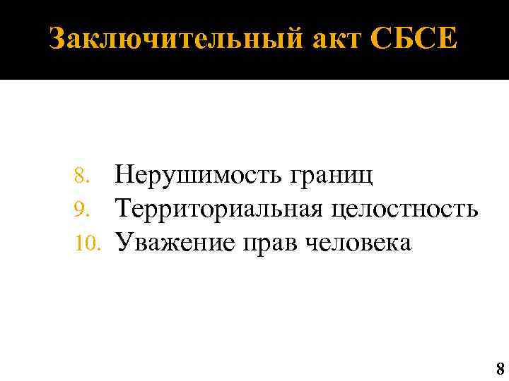 Заключительный акт СБСЕ 8. 9. 10. Нерушимость границ Территориальная целостность Уважение прав человека 8