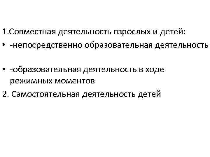 1. Совместная деятельность взрослых и детей: • -непосредственно образовательная деятельность • -образовательная деятельность в