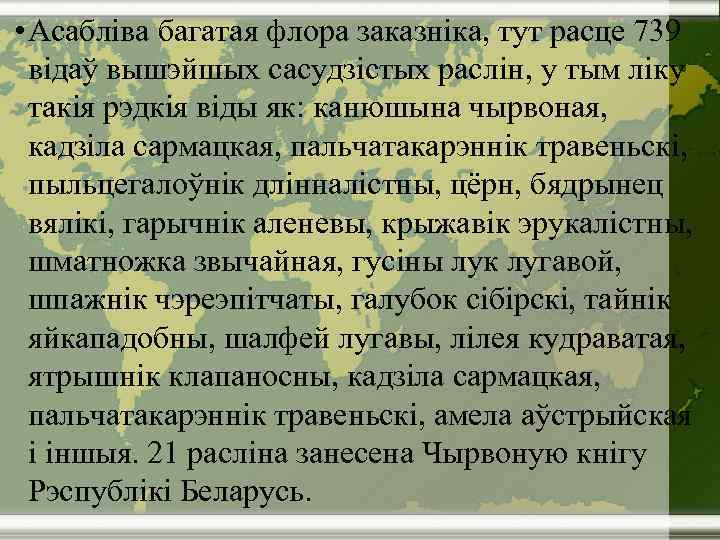  • Асабліва багатая флора заказніка, тут расце 739 відаў вышэйшых сасудзістых раслін, у