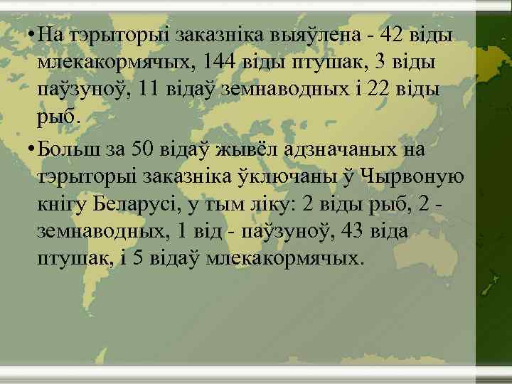  • На тэрыторыі заказніка выяўлена - 42 віды млекакормячых, 144 віды птушак, 3