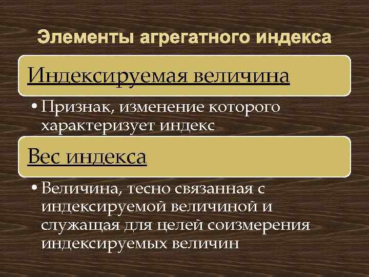 Элементы агрегатного индекса Индексируемая величина • Признак, изменение которого характеризует индекс Вес индекса •