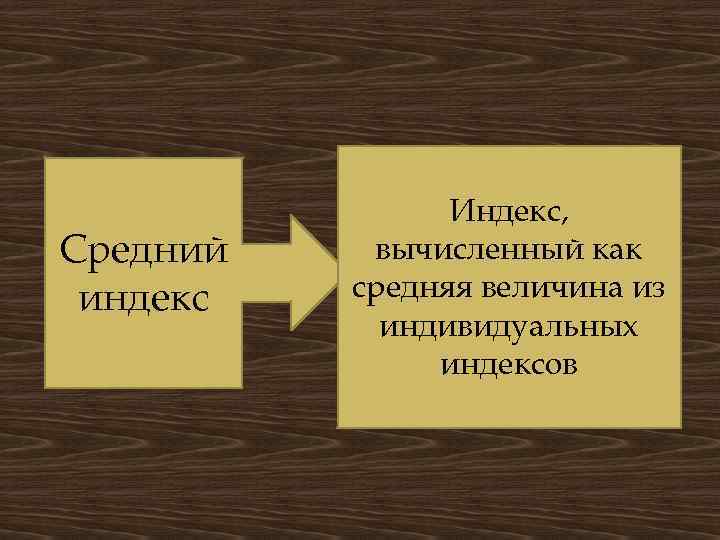 Средний индекс Индекс, вычисленный как средняя величина из индивидуальных индексов 