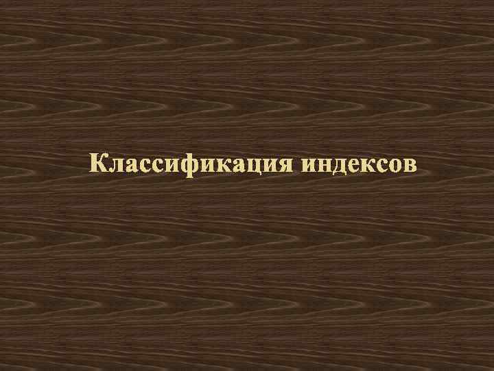 Классификация индексов 