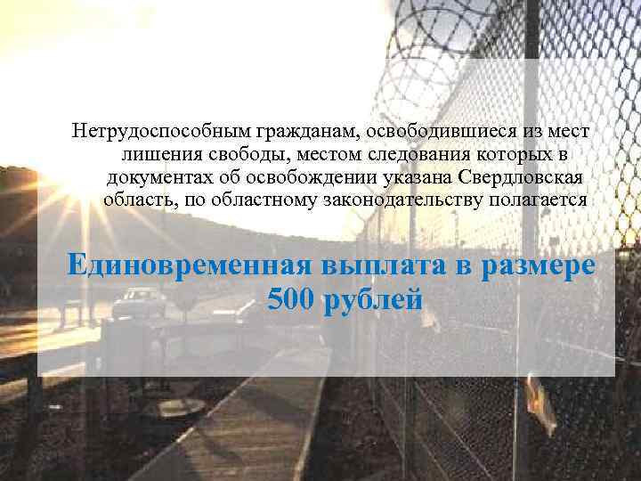  Нетрудоспособным гражданам, освободившиеся из мест лишения свободы, местом следования которых в документах об