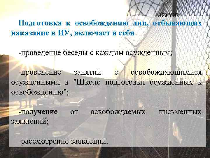 ст. 180 УИК Подготовка к освобождению лиц, отбывающих наказание в ИУ, включает в себя