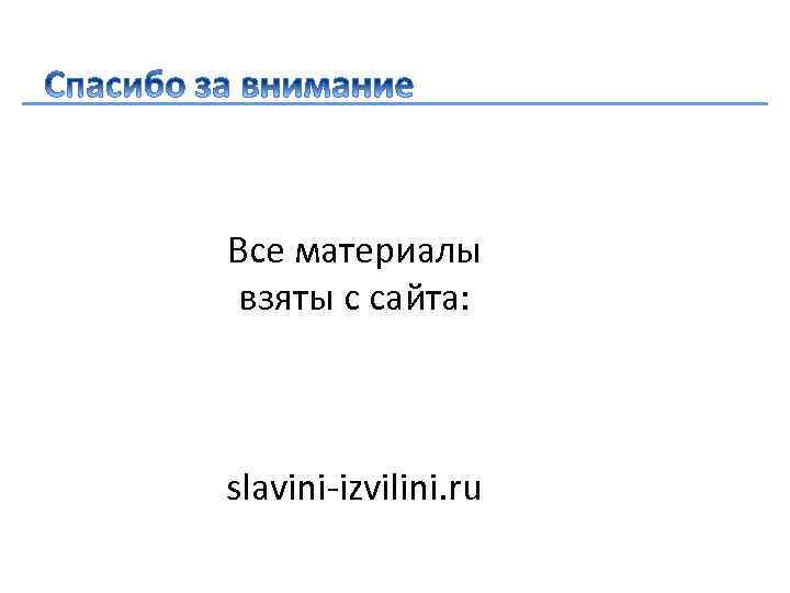 Все материалы взяты с сайта: slavini-izvilini. ru 