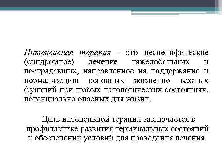 Интенсивная терапия - это неспецифическое (синдромное) лечение тяжелобольных и пострадавших, направленное на поддержание и