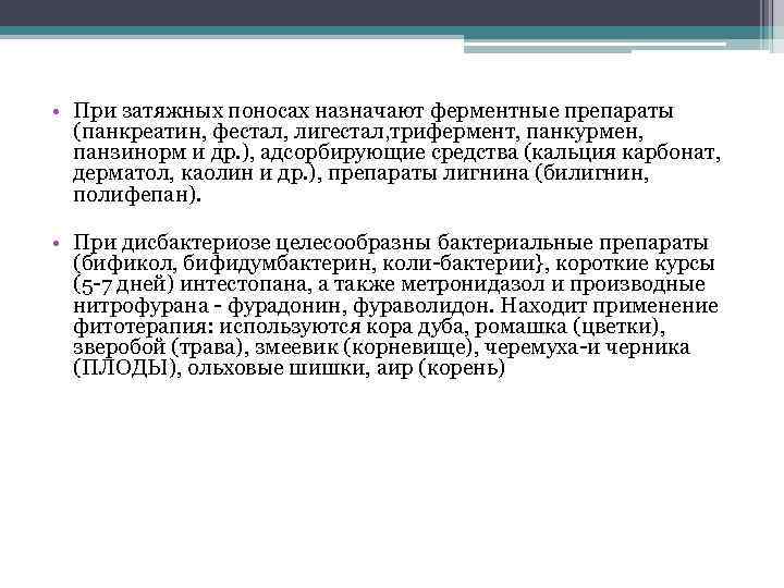  • При затяжных поносах назначают ферментные препараты (панкреатин, фестал, лигестал, трифермент, панкурмен, панзинорм