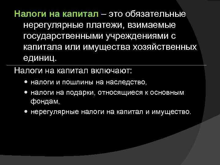 Налоги на капитал – это обязательные нерегулярные платежи, взимаемые государственными учреждениями с капитала или