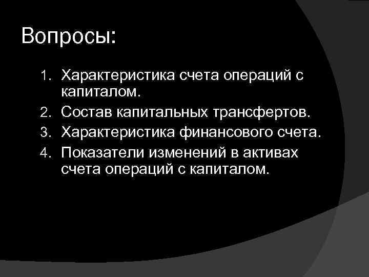 Вопросы: 1. Характеристика счета операций с капиталом. 2. Состав капитальных трансфертов. 3. Характеристика финансового