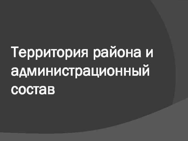 Территория района и администрационный состав 