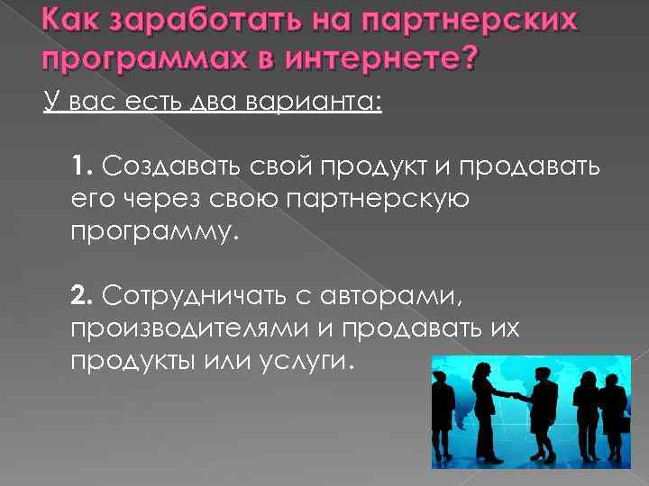 Как заработать на партнерских программах в интернете? У вас есть два варианта: 1. Создавать