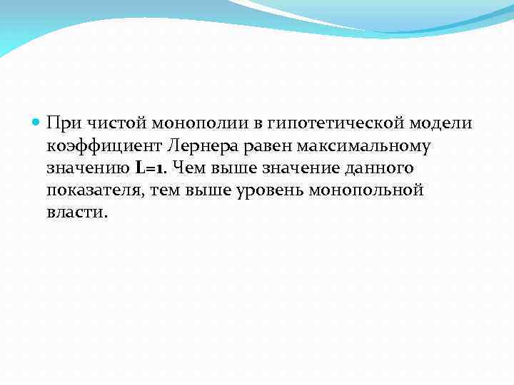  При чистой монополии в гипотетической модели коэффициент Лернера равен максимальному значению L=1. Чем