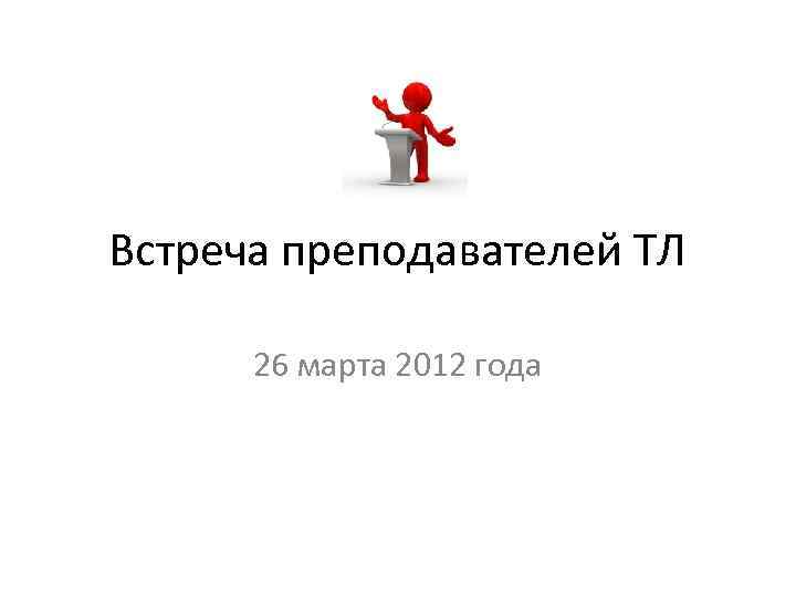 Встреча преподавателей ТЛ 26 марта 2012 года 