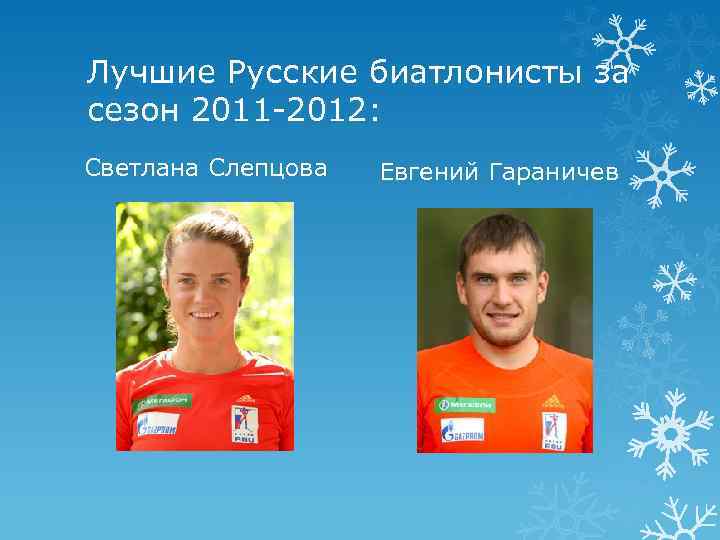 Лучшие Русские биатлонисты за сезон 2011 -2012: Светлана Слепцова Евгений Гараничев 