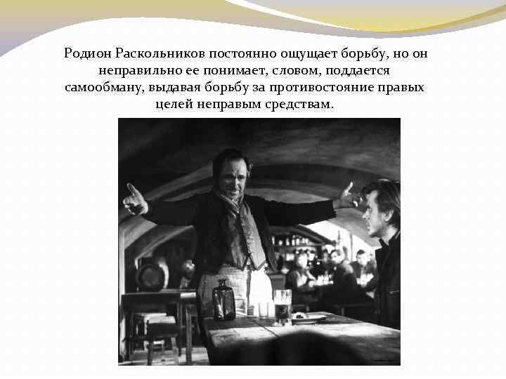 Родион Раскольников постоянно ощущает борьбу, но он неправильно ее понимает, словом, поддается самообману, выдавая