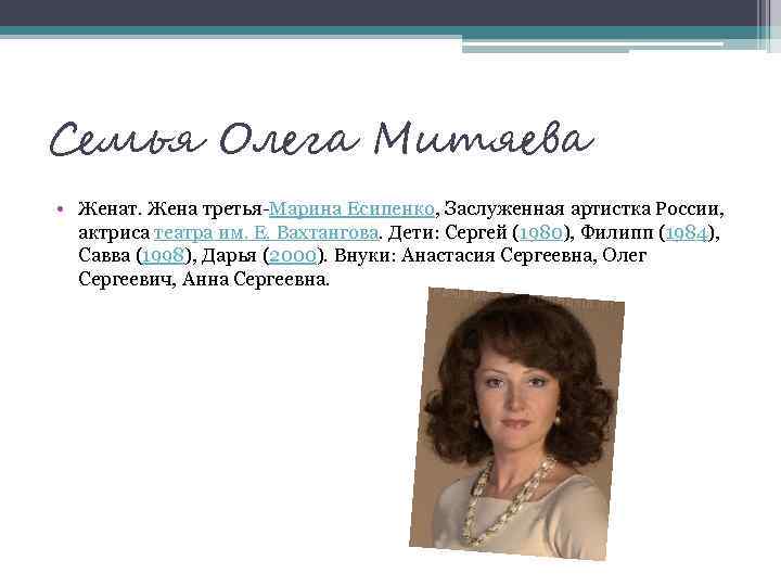 Семья Олега Митяева • Женат. Жена третья-Марина Есипенко, Заслуженная артистка России, актриса театра им.