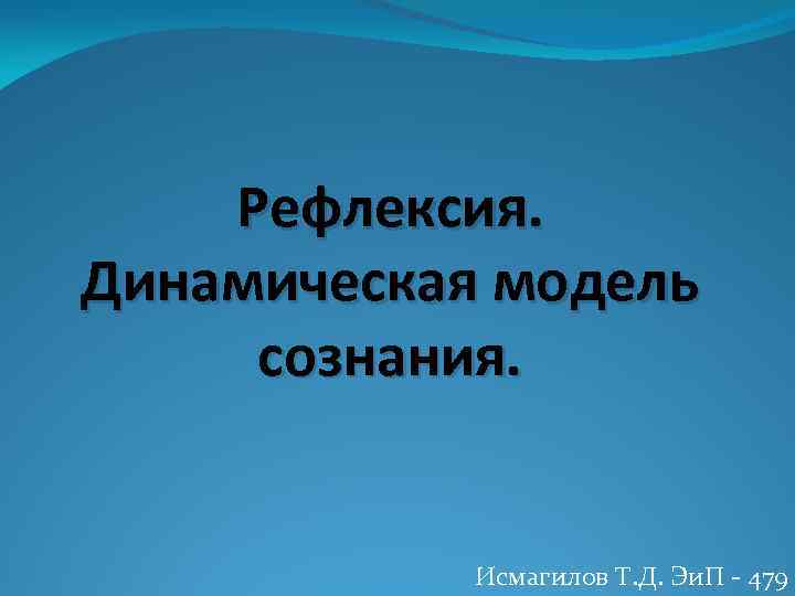 Рефлексия. Динамическая модель сознания. Исмагилов Т. Д. Эи. П 479 