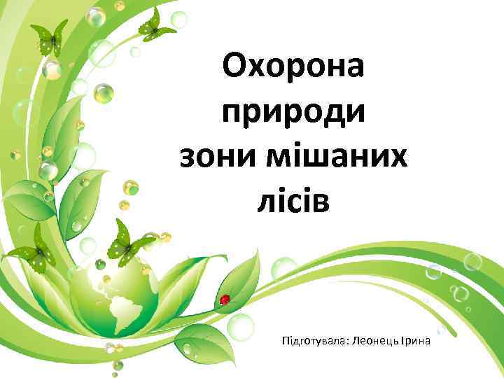 Охорона природи зони мішаних лісів Підготувала: Леонець Ірина 