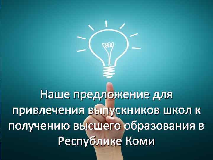 Наше предложение для привлечения выпускников школ к получению высшего образования в Республике Коми 