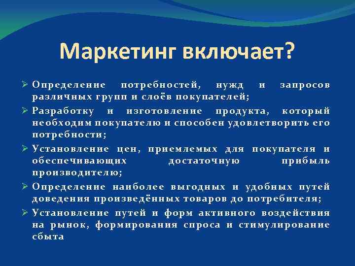 Маркетинг включает? Ø Определение потребностей, нужд и запросов различных групп и слоёв покупателей; Ø